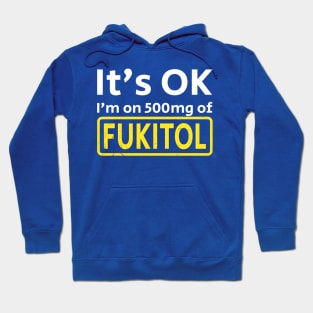 It’s OK I’m on 500mg Of Fukitol Hoodie